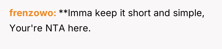 frenzowo **Imma keep it short and simple, Your're NTA here.