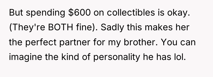 But spending $600 on collectibles is okay. (They're BOTH fine)....