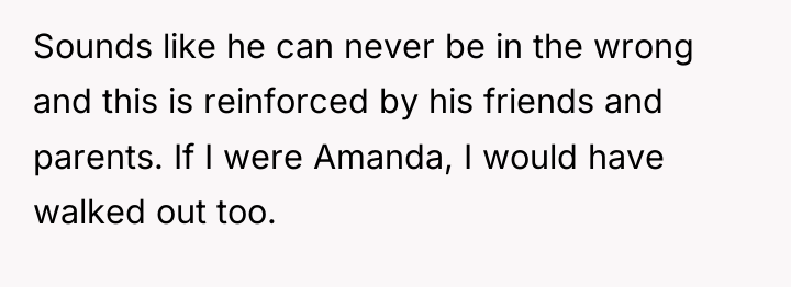 Sounds like he can never be in the wrong and...