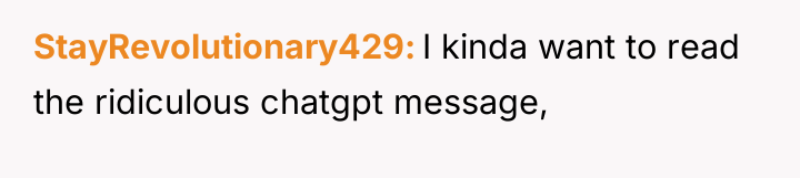 StayRevolutionary429 I kinda want to read the ridiculous chatgpt message,