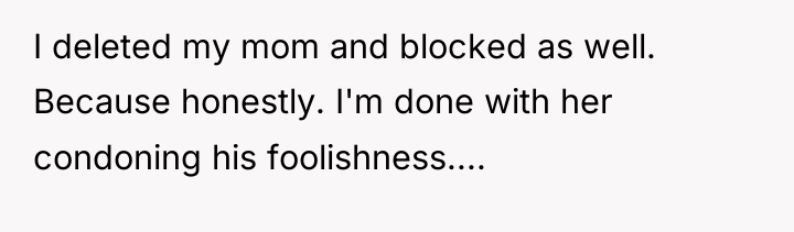 I deleted my mom and blocked as well. Because honestly....