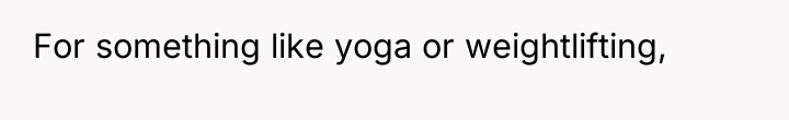 For something like yoga or weightlifting,