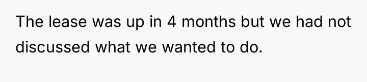 The lease was up in 4 months but we had...