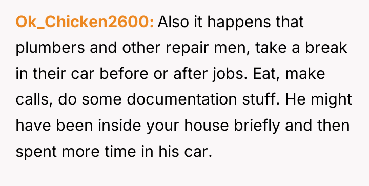 Ok_Chicken2600 Also it happens that plumbers and other repair men,...