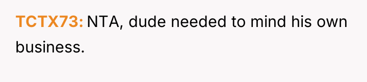 TCTX73 NTA, dude needed to mind his own business.