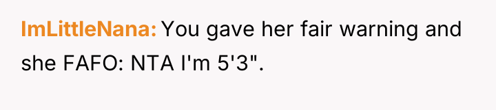 ImLittleNana You gave her fair warning and she FAFO: NTA...