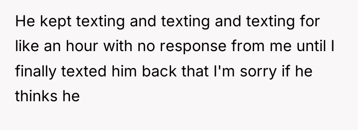 He kept texting and texting and texting for like an...