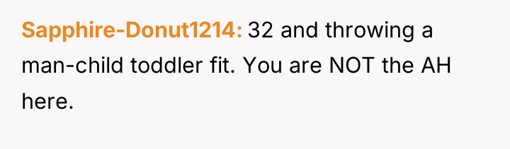 Sapphire-Donut1214 32 and throwing a man-child toddler fit. You are...