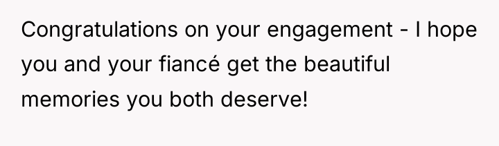 Congratulations on your engagement - I hope you and your...