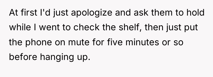 At first I'd just apologize and ask them to hold...