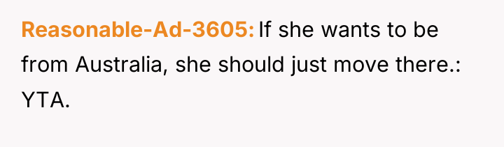 Reasonable-Ad-3605 If she wants to be from Australia, she should...