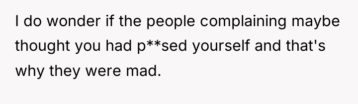 I do wonder if the people complaining maybe thought you...