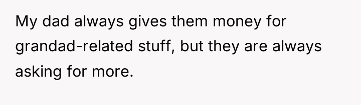 My dad always gives them money for grandad-related stuff, but...