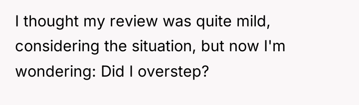 I thought my review was quite mild, considering the situation,...