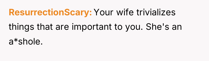 ResurrectionScary Your wife trivializes things that are important to you....