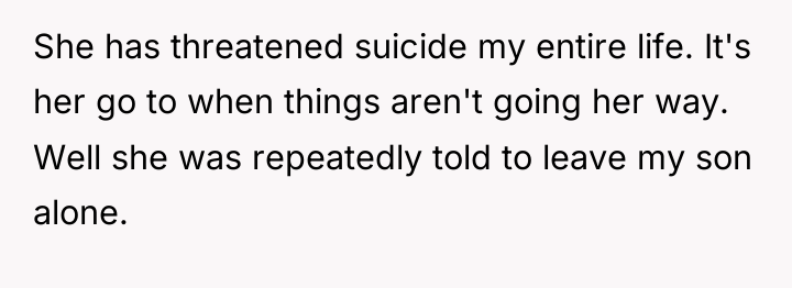 She has threatened suicide my entire life. It's her go...