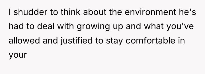 I shudder to think about the environment he's had to...