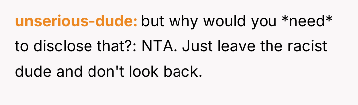 unserious-dude but why would you *need* to disclose that?: NTA....