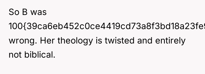 So B was 100{39ca6eb452c0ce4419cd73a8f3bd18a23fe95ab4febb092bc2ab1b542eeea82f} wrong. Her theology is twisted and...