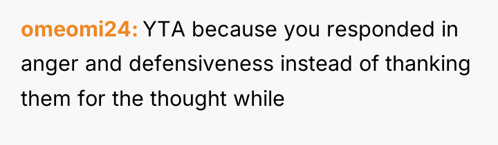 omeomi24 YTA because you responded in anger and defensiveness instead...