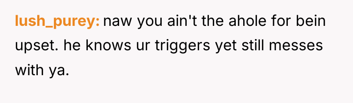 lush_purey naw you ain't the ahole for bein upset. he...