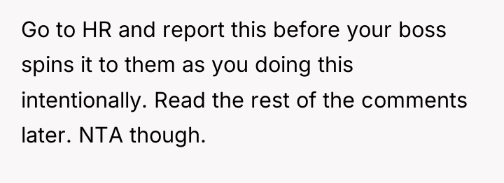 Go to HR and report this before your boss spins...