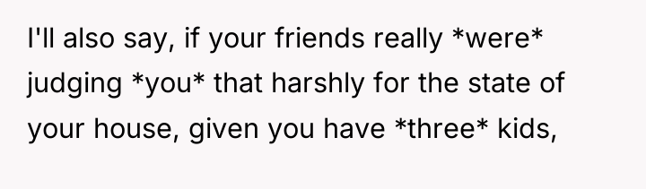 I'll also say, if your friends really *were* judging *you*...