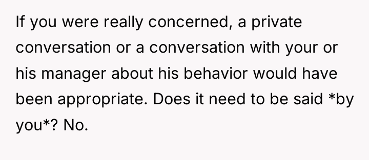 If you were really concerned, a private conversation or a...
