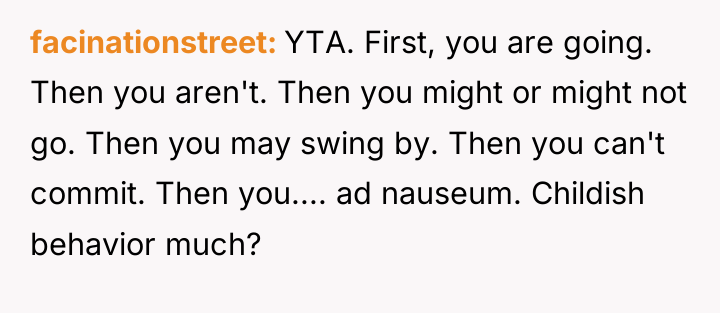 facinationstreet YTA. First, you are going. Then you aren't. Then...