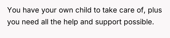 You have your own child to take care of, plus...
