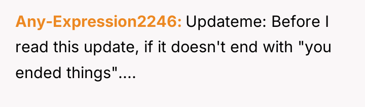 Any-Expression2246 Updateme: Before I read this update, if it doesn't...