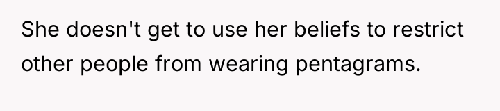 She doesn't get to use her beliefs to restrict other...