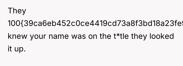 They 100{39ca6eb452c0ce4419cd73a8f3bd18a23fe95ab4febb092bc2ab1b542eeea82f} knew your name was on the t*tle they...