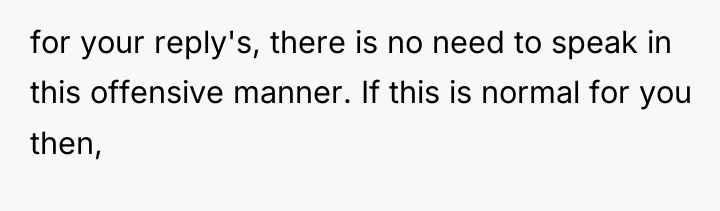 for your reply's, there is no need to speak in...