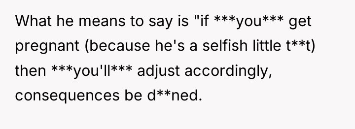 What he means to say is "if ***you*** get pregnant...