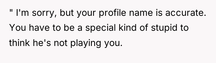 " I'm sorry, but your profile name is accurate. You...