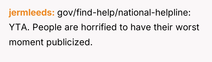 jermleeds gov/find-help/national-helpline: YTA. People are horrified to have their worst...