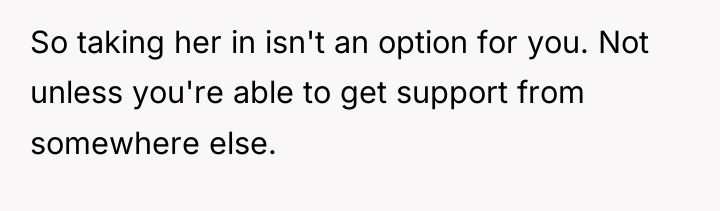 So taking her in isn't an option for you. Not...