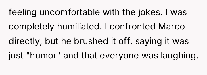 feeling uncomfortable with the jokes. I was completely humiliated. I...