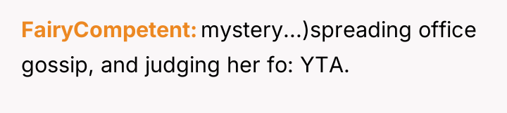 FairyCompetent mystery...)spreading office gossip, and judging her fo: YTA.