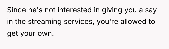 Since he's not interested in giving you a say in...