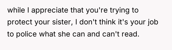while I appreciate that you're trying to protect your sister,...