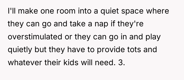 I'll make one room into a quiet space where they...