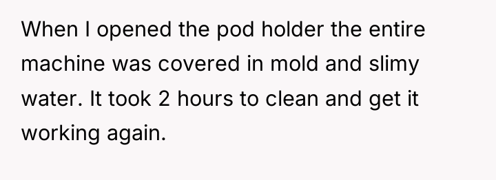 When I opened the pod holder the entire machine was...