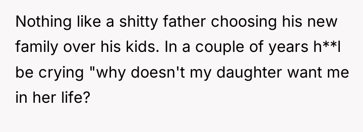 Nothing like a shitty father choosing his new family over...