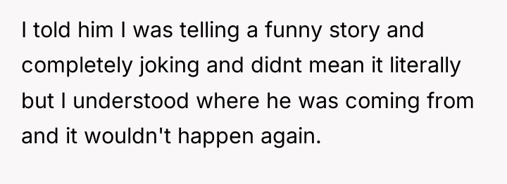 I told him I was telling a funny story and...