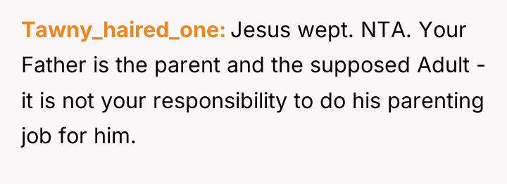 Tawny_haired_one Jesus wept. NTA. Your Father is the parent and...