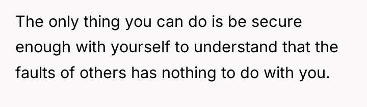 The only thing you can do is be secure enough...
