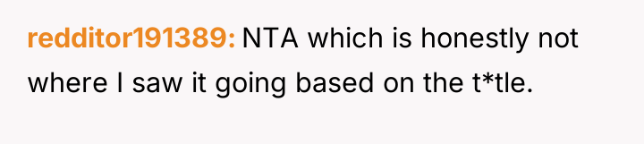 redditor191389 NTA which is honestly not where I saw it...