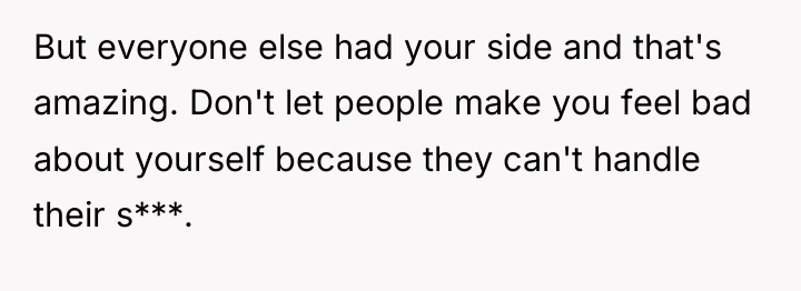 But everyone else had your side and that's amazing. Don't...